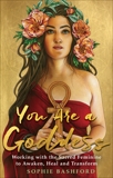 You Are a Goddess: Working with the Sacred Feminine to Awaken, Heal and Transform, Bashford, Sophie