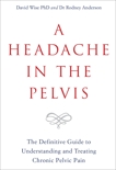 A Headache in the Pelvis: The Definitive Guide to Understanding and Treating Chronic Pelvic Pain, Anderson, Rodney & Wise, David