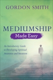 Mediumship Made Easy: An Introductory Guide to Developing Spiritual Awareness and Intuition, Smith, Gordon