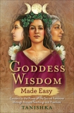 Goddess Wisdom Made Easy: Connect to the Power of the Sacred Feminine through Ancient Teachings and Practices, Tanishka