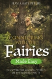 Connecting with the Fairies Made Easy: Discover the Magical World of the Nature Spirits, Peters, Flavia Kate