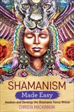 Shamanism Made Easy: Awaken and Develop the Shamanic Force Within, Mackinnon, Christa