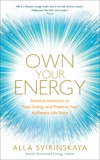 Own Your Energy: Develop Immunity to Toxic Energy and Preserve Your Authentic Life Force, Svirinskaya, Alla