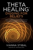 ThetaHealing®: Digging for Beliefs: How to Rewire Your Subconscious Thinking for Deep Inner Healing, Stibal, Vianna