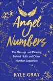 Angel Numbers: The Message and Meaning Behind 11:11 and Other Number Sequences, Gray, Kyle