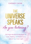 The Universe Speaks, Are You Listening?: 111 High-Vibrational Oracle Messages on Love, Healing, and Existence to Unlock Your Inner Light, Cayne, Cassady