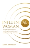 Influential Woman: A Fresh Approach to Tackling Inequality and Leading Change at Work, Johnson, Dion