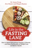 Life in the Fasting Lane: How to Make Intermittent Fasting a Lifestyle - and Reap the Benefits of Weight Loss and Better Health, Fung, Jason & Mayer, Eve & Ramos, Megan