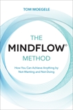 The MINDFLOW© Method: How You Can Achieve Anything by Not-Wanting and Not-Doing, Moegele, Tom