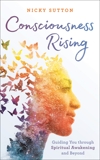 Consciousness Rising: Guiding You through Spiritual Awakening and beyond, Sutton, Nicky
