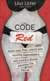 Code Red: Know Your Flow, Unlock Your Superpowers, and Create a Bloody Amazing Life. Period., Lister, Lisa