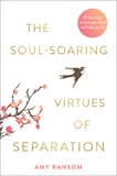 The Soul-Soaring Virtues of Separation: 111 Learnings to Heal Your Heart and Help You Fly, Ransom, Amy