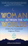 Woman Between the Worlds: A Call to Your Ancestral and Indigenous Wisdom, Colorado, Apela