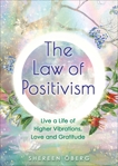 The Law of Positivism: Live a Life of Higher Vibrations, Love and Gratitude, Öberg, Shereen