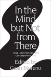 In the Mind But Not From There: Real Abstraction and Contemporary Art, Moreno, Gean