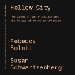 Hollow City: The Siege of San Francisco and the Crisis of American Urbanism, Solnit, Rebecca