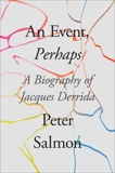 An Event, Perhaps: A Biography of Jacques Derrida, Salmon, Peter