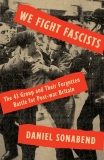 We Fight Fascists: The 43 Group and Their Forgotten Battle for Post-war Britain, Sonabend, Daniel