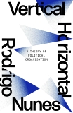 Neither Vertical Nor Horizontal: A Theory of Political Organization, Nunes, Rodrigo Guimaraes & Nunes, Rodrigo