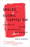 Spaces of Global Capitalism: A Theory of Uneven Geographical Development, Harvey, David