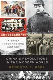 China's Revolutions in the Modern World: A Brief Interpretive History, Karl, Rebecca E.