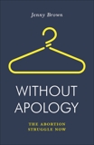 Without Apology: The Abortion Struggle Now, Brown, Jenny