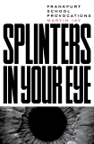 Splinters in Your Eye: Essays on the Frankfurt School, Jay, Martin