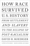 How Race Survived US History: From Settlement and Slavery to the Eclipse of Post-racialism, Roediger, David R.