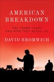 American Breakdown: The Trump Years and How They Befell Us, Bromwich, David