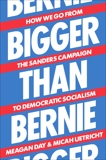 Bigger Than Bernie: How We Can Win Democratic Socialism in Our Time, Uetricht, Micah & Day, Meagan