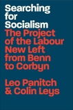 Searching for Socialism: The Project of the Labour New Left from Benn to Corbyn, Panitch, Leo & Leys, Colin