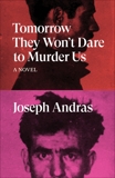 Tomorrow They Won't Dare to Murder Us: A Novel, Andras, Joseph