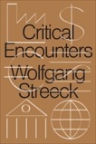 Critical Encounters: Capitalism, Democracy, Ideas, Streeck, Wolfgang