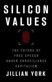 Silicon Values: The Future of Free Speech Under Surveillance Capitalism, York, Jillian & York, Jillian C.