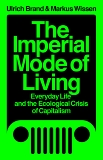 The Imperial Mode of Living: Everyday Life and the Ecological Crisis of Capitalism, Brand, Ulrich & Wissen, Markus