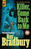 Killer, Come Back To Me: The Crime Stories of Ray Bradbury, Bradbury, Ray