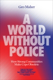 A World Without Police: How Strong Communities Make Cops Obsolete, Maher, Geo