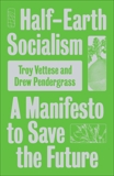 Half-Earth Socialism: A Plan to Save the Future from Extinction, Climate Change and Pandemics, Vettesse, Troy & Pendergrass, Drew