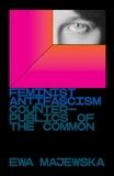 Feminist Antifascism: Counterpublics of the Common, Majewska, Ewa