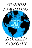 Morbid Symptoms: An Anatomy of a World in Crisis, Sassoon, Donald