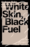 White Skin, Black Fuel: On the Danger of Fossil Fascism, Malm, Andreas & The Zetkin Collective