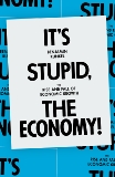 It's Stupid, the Economy!: The Rise and Fall of Economic Growth, Kunkel, Benjamin