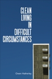 Clean Living Under Difficult Circumstances: Finding a Home in the Ruins of Modernism, Hatherley, Owen