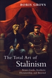 The Total Art of Stalinism: Avant-Garde, Aesthetic Dictatorship, and Beyond, Groys, Boris