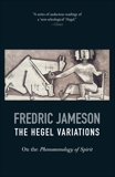 The Hegel Variations: On the Phenomenology of Spirit, Jameson, Fredric