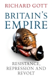 Britain's Empire: Resistance, Repression and Revolt, Gott, Richard