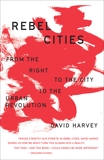 Rebel Cities: From the Right to the City to the Urban Revolution, Harvey, David