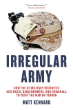 Irregular Army: How the US Military Recruited Neo-Nazis, Gang Members, and Criminals to Fight the War on Terror, Kennard, Matt