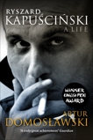 Ryszard Kapuscinski: A Life, Domoslawski, Artur