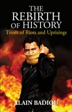 The Rebirth of History: Times of Riots and Uprisings, Badiou, Alain